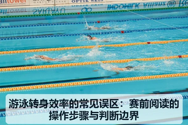 游泳转身效率的常见误区：赛前阅读的操作步骤与判断边界